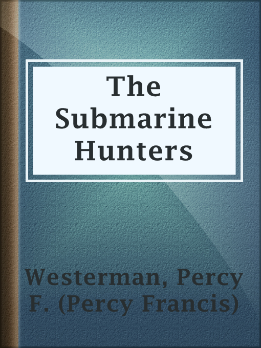 Title details for The Submarine Hunters by Percy F. (Percy Francis) Westerman - Available